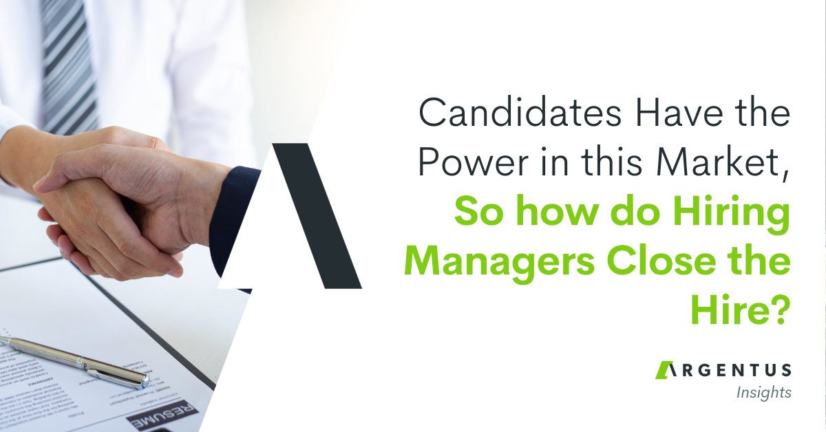 Candidates Have the Power in this Market, So how do Hiring Managers Close the Hire?