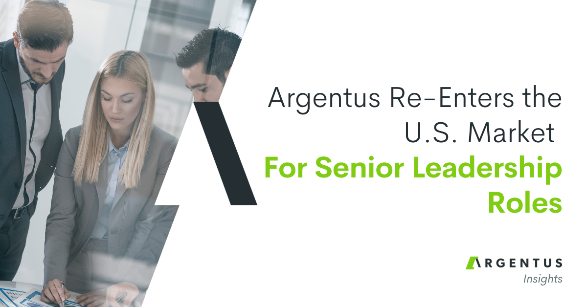 Argentus Re-Enters the U.S. Market for Senior Leadership Roles