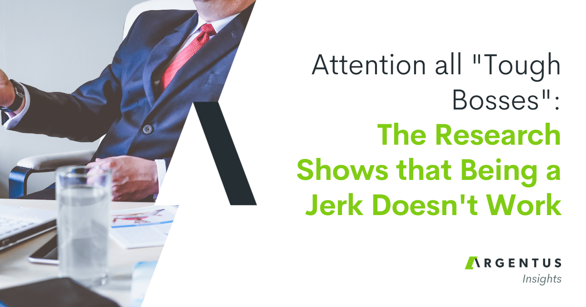 Attention all “Tough Bosses”: The Research Shows that Being a Jerk Doesn’t Work