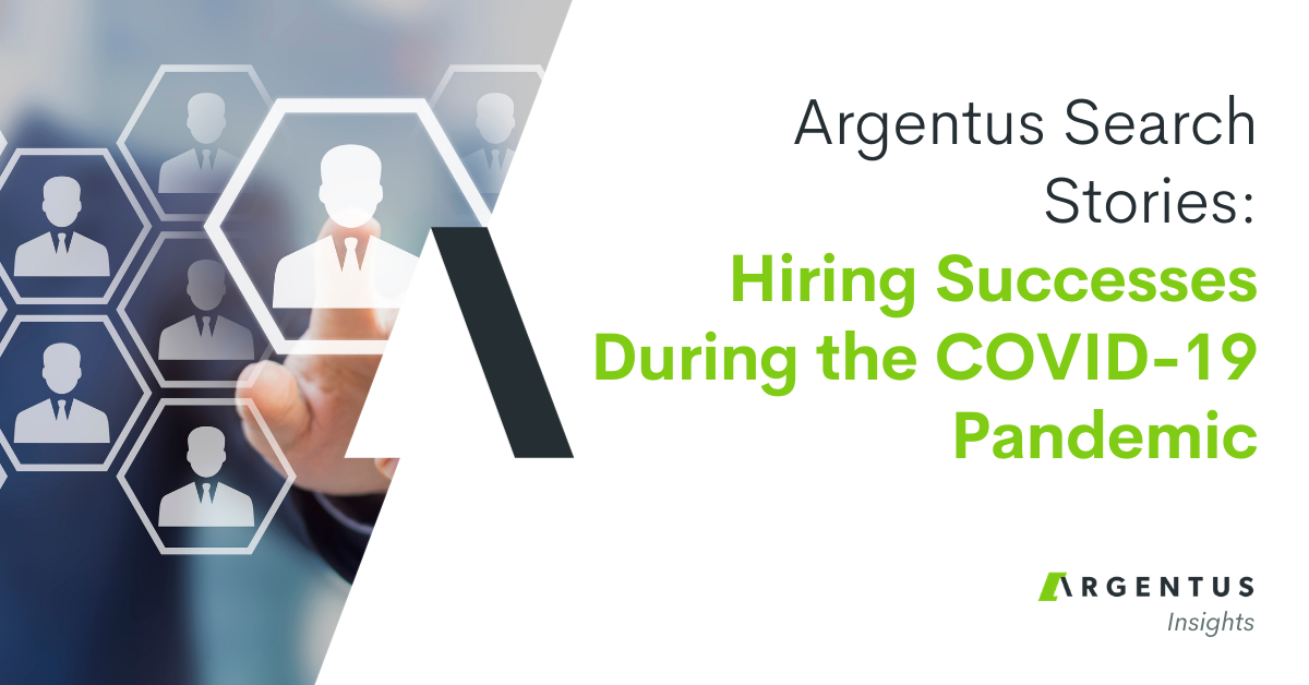 Argentus Search Stories: Hiring Successes During the COVID-19 Pandemic