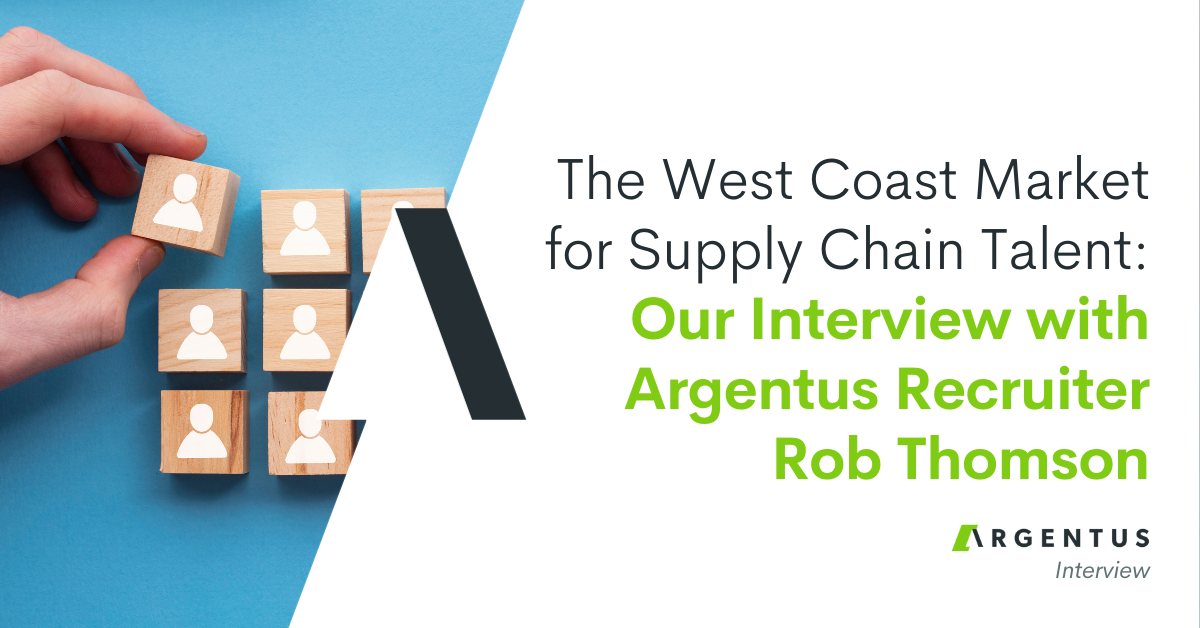 The West Coast Market for Supply Chain Talent: Our Interview With Argentus Recruiter Rob Thomson
